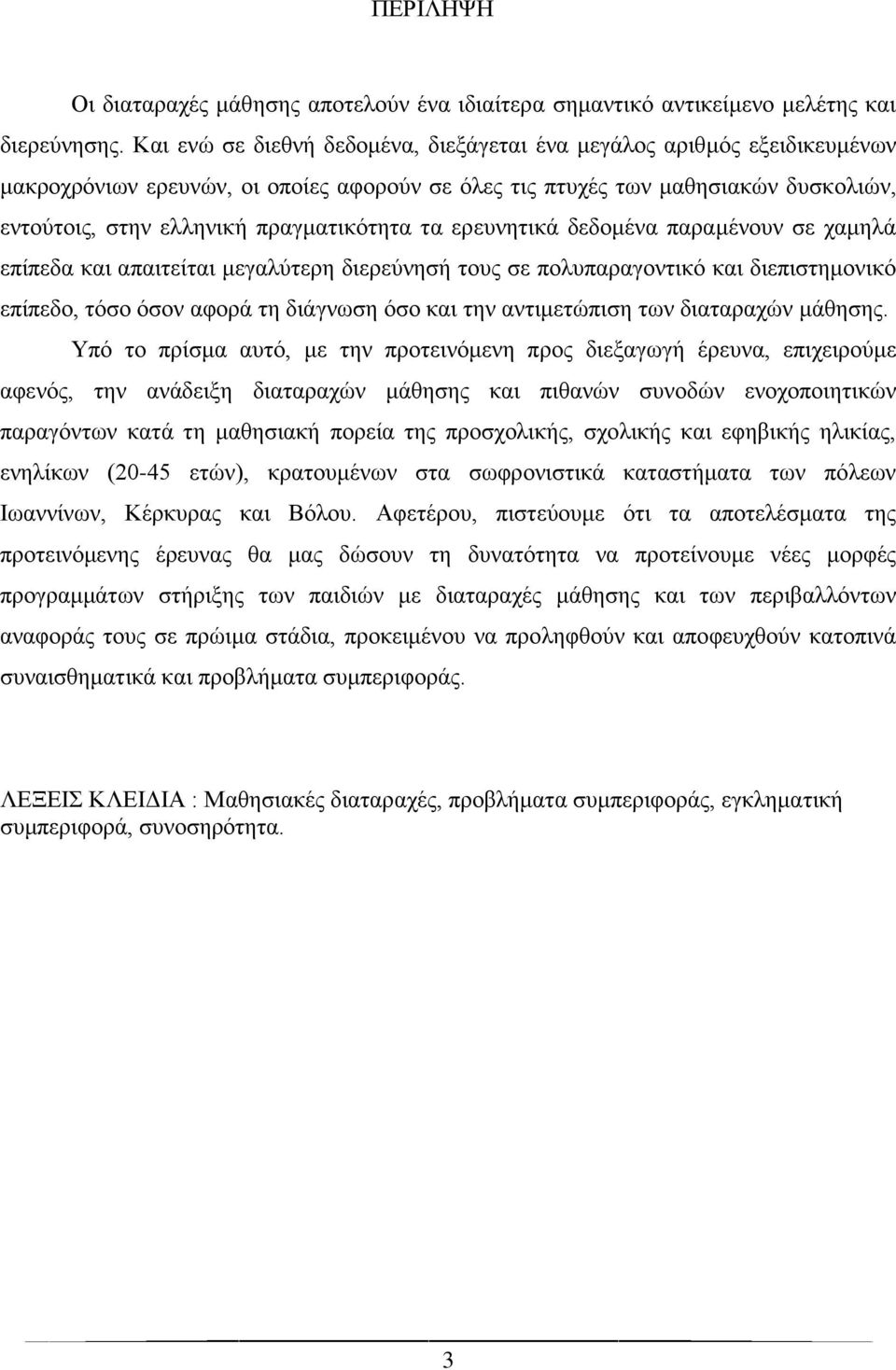 τα ερευνητικά δεδομένα παραμένουν σε χαμηλά επίπεδα και απαιτείται μεγαλύτερη διερεύνησή τους σε πολυπαραγοντικό και διεπιστημονικό επίπεδο, τόσο όσον αφορά τη διάγνωση όσο και την αντιμετώπιση των