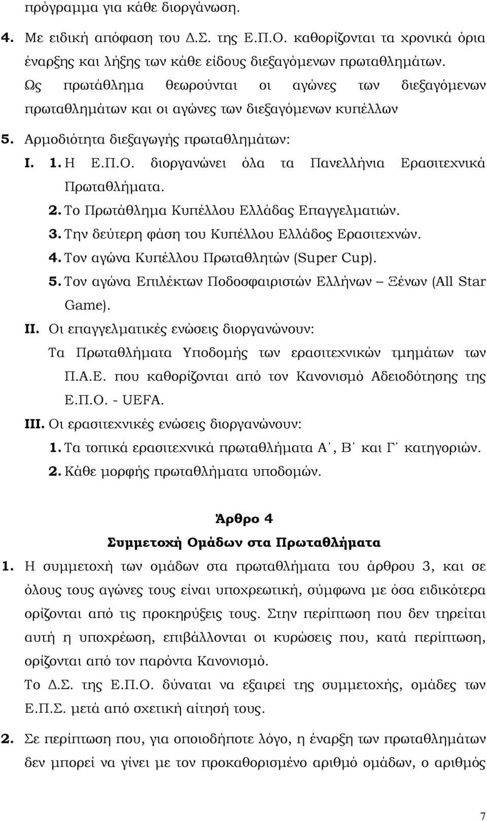 διοργανώνει όλα τα Πανελλήνια Ερασιτεχνικά Πρωταθλήµατα. 2. Το Πρωτάθληµα Κυπέλλου Ελλάδας Επαγγελµατιών. 3. Την δεύτερη φάση του Κυπέλλου Ελλάδος Ερασιτεχνών. 4.