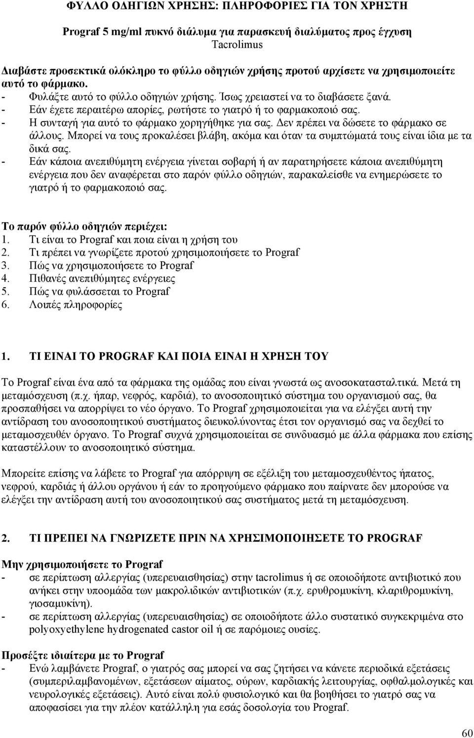 - Η συνταγή για αυτό το φάρμακο χορηγήθηκε για σας. Δεν πρέπει να δώσετε το φάρμακο σε άλλους. Μπορεί να τους προκαλέσει βλάβη, ακόμα και όταν τα συμπτώματά τους είναι ίδια με τα δικά σας.