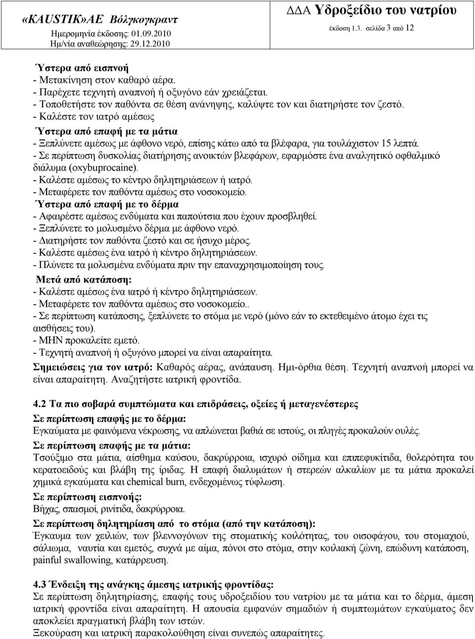 - Καλέστε τον ιατρό αμέσως Ύστερα από επαφή με τα μάτια - Ξεπλύνετε αμέσως με άφθονο νερό, επίσης κάτω από τα βλέφαρα, για τουλάχιστον 15 λεπτά.