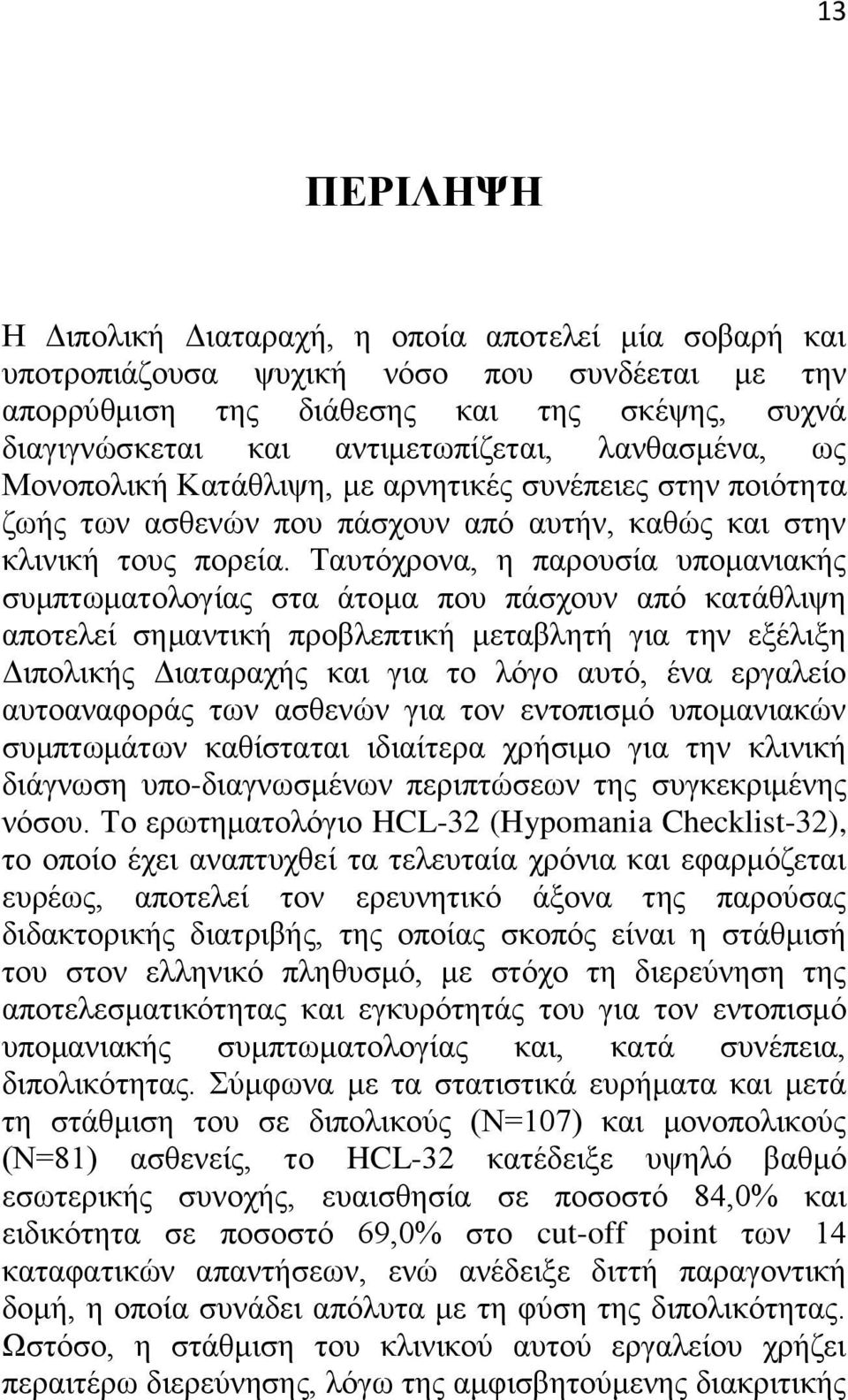 Ταυτόχρονα, η παρουσία υπομανιακής συμπτωματολογίας στα άτομα που πάσχουν από κατάθλιψη αποτελεί σημαντική προβλεπτική μεταβλητή για την εξέλιξη Διπολικής Διαταραχής και για το λόγο αυτό, ένα