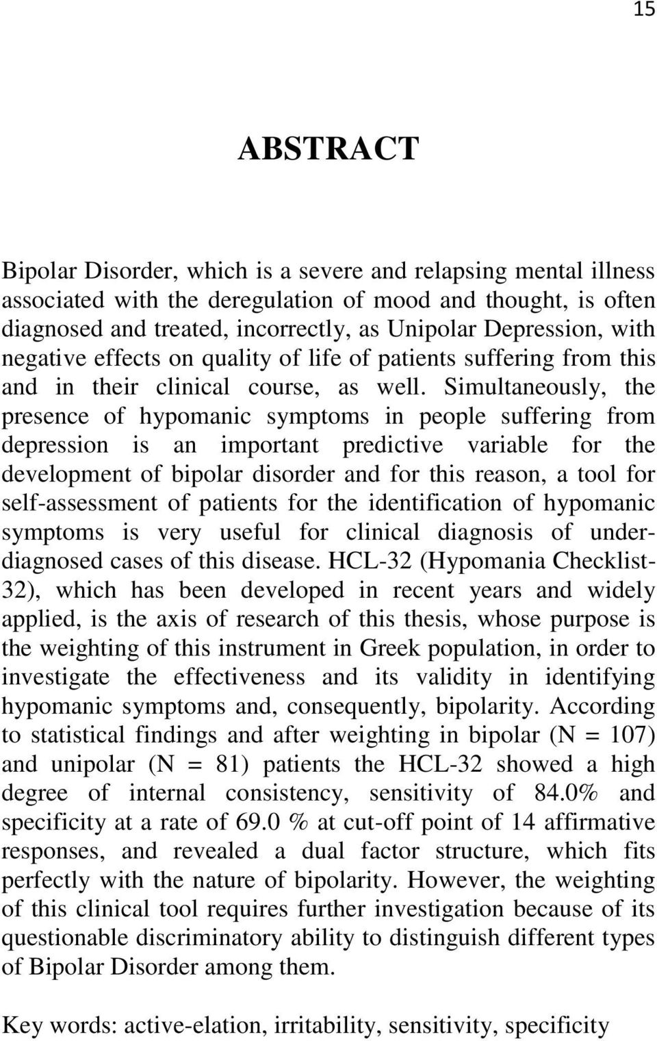 Simultaneously, the presence of hypomanic symptoms in people suffering from depression is an important predictive variable for the development of bipolar disorder and for this reason, a tool for