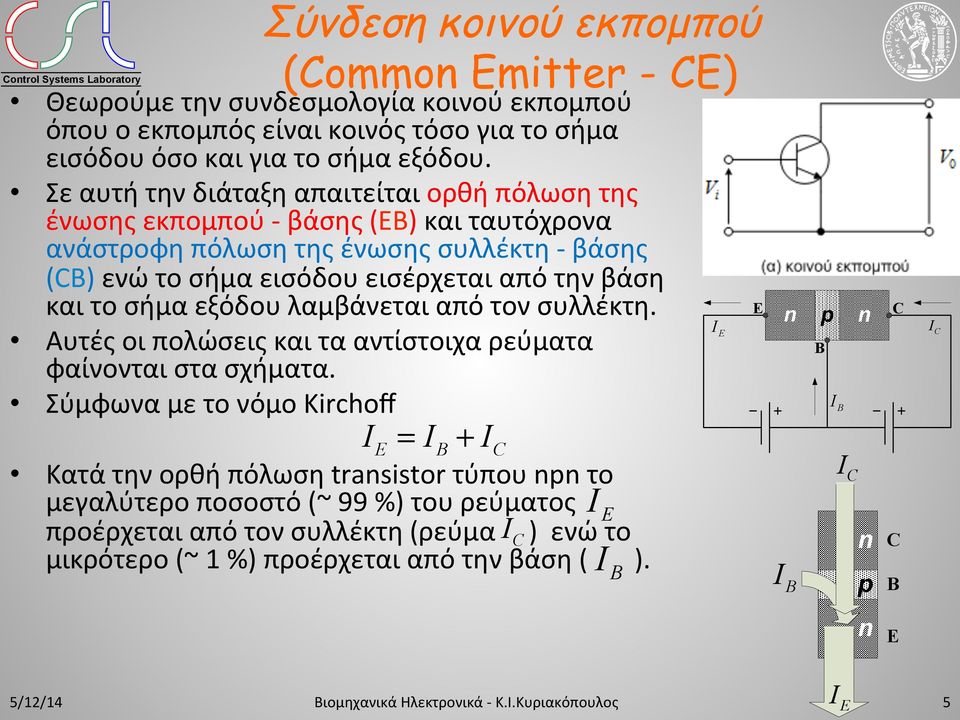 Σε αυτή την διάταξη απαιτείται ορθή πόλωση της ένωσης εκπομπού - βάσης () και ταυτόχρονα ανάστροφη πόλωση της ένωσης συλλέκτη - βάσης () ενώ το σήμα εισόδου εισέρχεται από την βάση