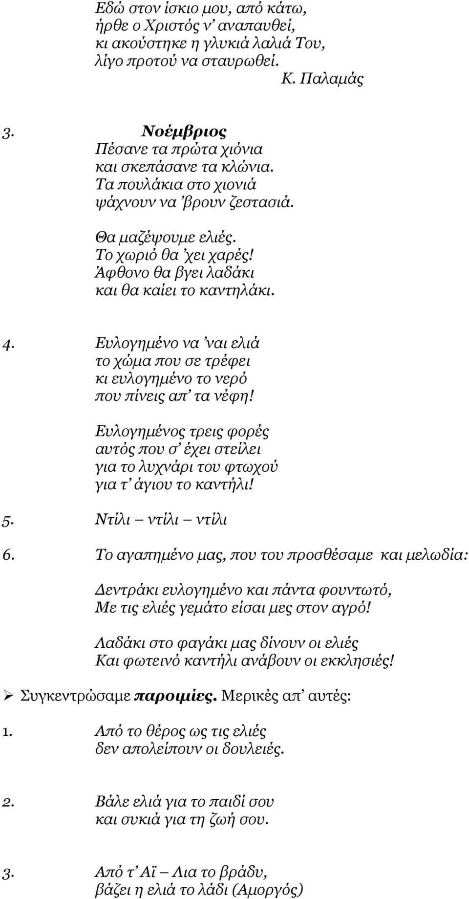 Ευλογημένο να ναι ελιά το χώμα που σε τρέφει κι ευλογημένο το νερό που πίνεις απ τα νέφη! Ευλογημένος τρεις φορές αυτός που σ έχει στείλει για το λυχνάρι του φτωχού για τ άγιου το καντήλι! 5.