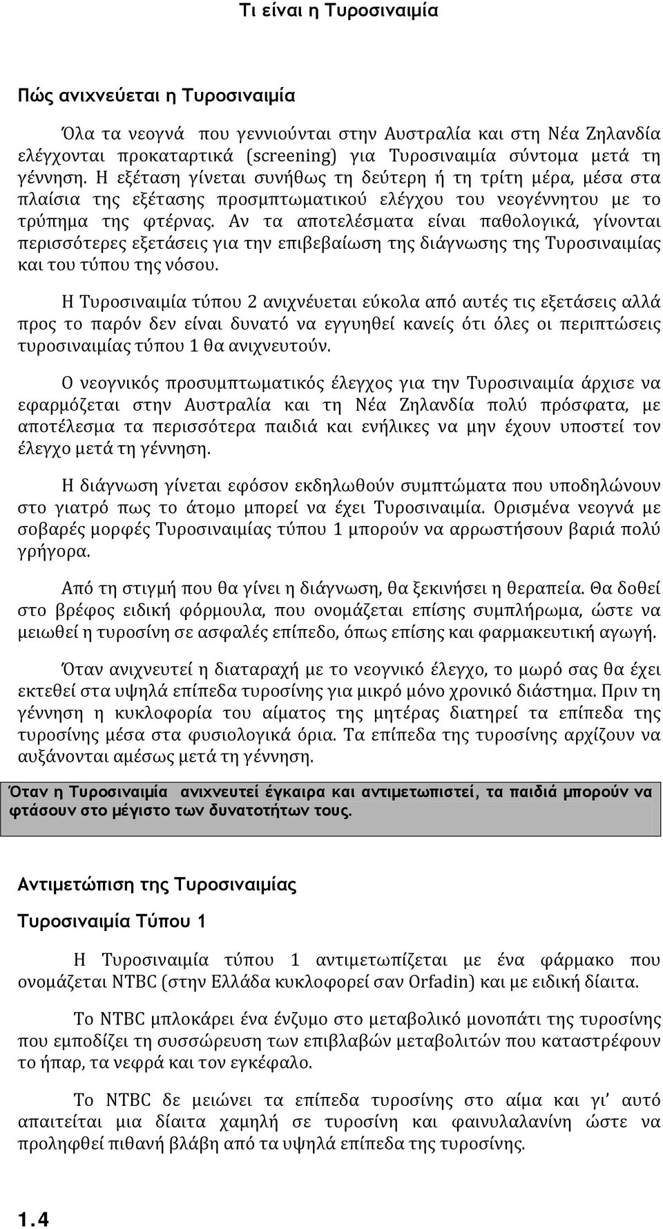 Αν τα αποτελέσματα είναι παθολογικά, γίνονται περισσότερες εξετάσεις για την επιβεβαίωση της διάγνωσης της Τυροσιναιμίας και του τύπου της νόσου.