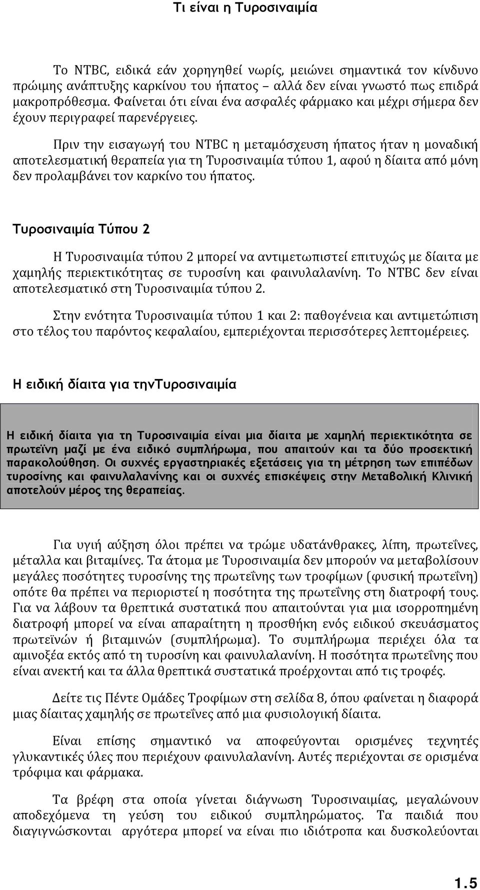 Πριν την εισαγωγή του NTBC η μεταμόσχευση ήπατος ήταν η μοναδική αποτελεσματική θεραπεία για τη Τυροσιναιμία τύπου 1, αφού η δίαιτα από μόνη δεν προλαμβάνει τον καρκίνο του ήπατος.