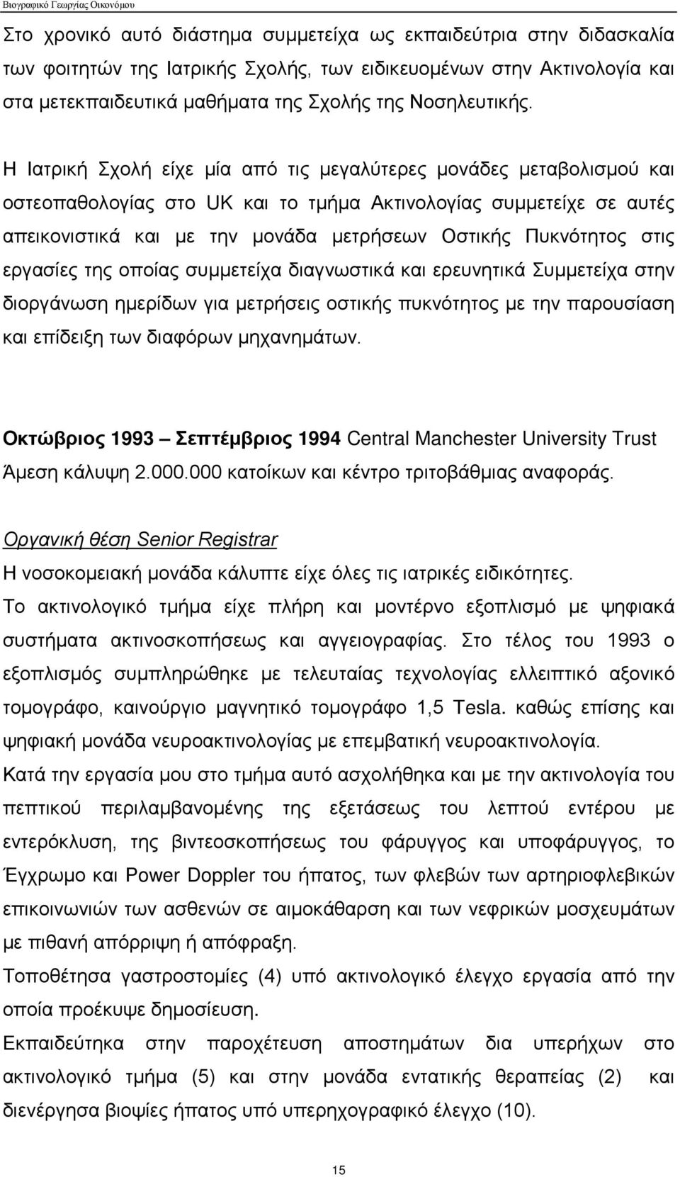 στις εργασίες της οποίας συμμετείχα διαγνωστικά και ερευνητικά Συμμετείχα στην διοργάνωση ημερίδων για μετρήσεις οστικής πυκνότητος με την παρουσίαση και επίδειξη των διαφόρων μηχανημάτων.