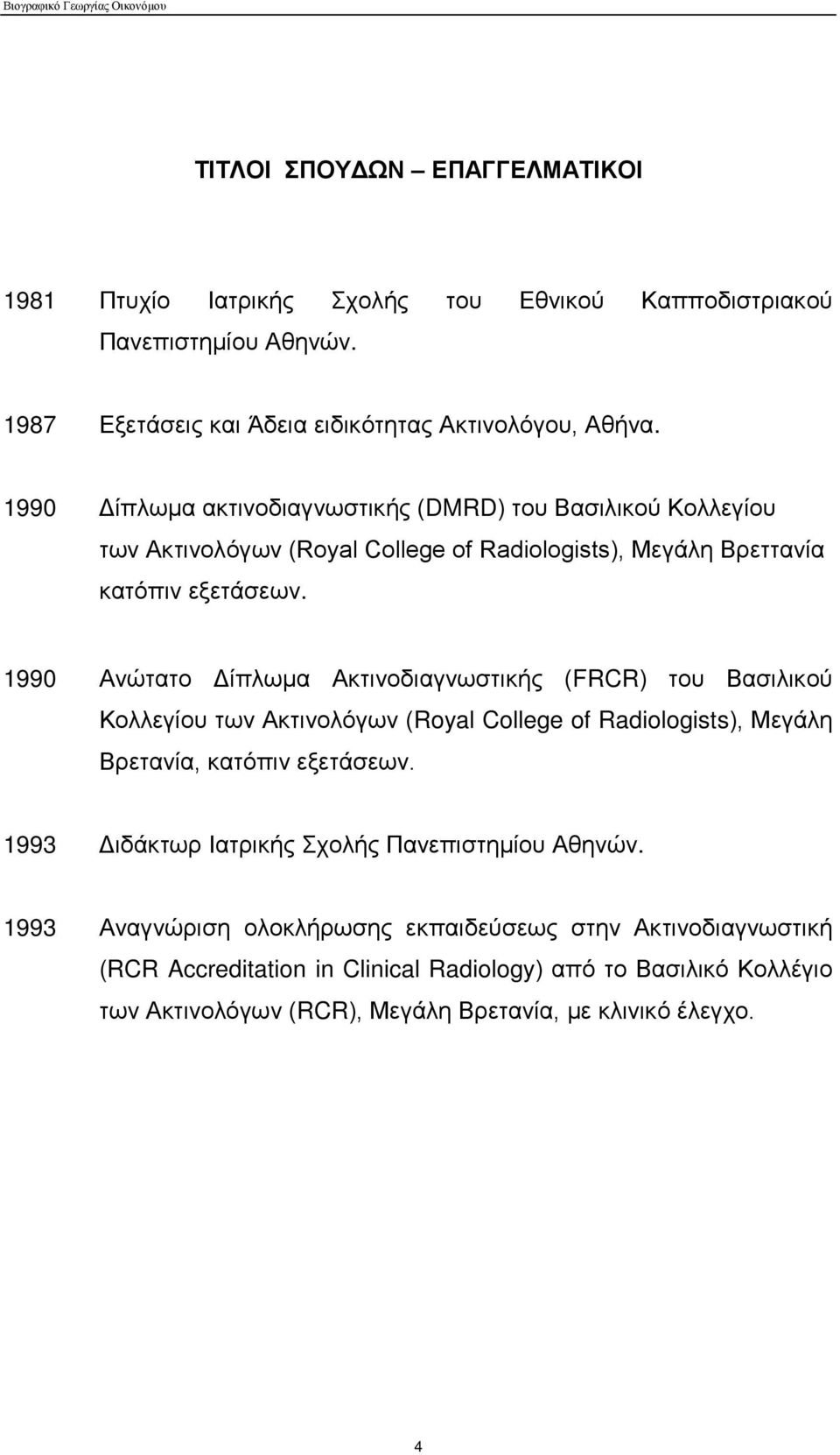 1990 Ανώτατο Δίπλωμα Ακτινοδιαγνωστικής (FRCR) του Βασιλικού Κολλεγίου των Ακτινολόγων (Royal College of Radiologists), Μεγάλη Βρετανία, κατόπιν εξετάσεων.