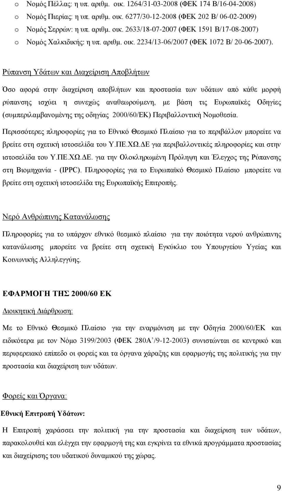 Ρύπανση Υδάτων και Διαχείριση Αποβλήτων Όσο αφορά στην διαχείριση αποβλήτων και προστασία των υδάτων από κάθε μορφή ρύπανσης ισχύει η συνεχώς αναθεωρούμενη, με βάση τις Ευρωπαϊκές Οδηγίες