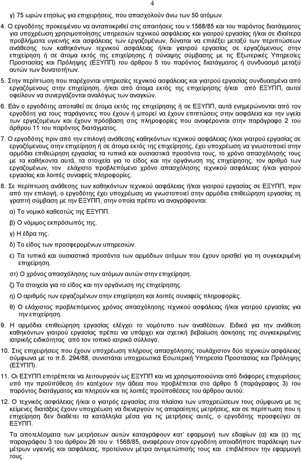 επιλέξει µεταξύ των περιπτώσεων ανάθεσης των καθηκόντων τεχνικού ασφάλειας ή/και γιατρού εργασίας σε εργαζόµενους στην επιχείρηση ή σε άτοµα εκτός της επιχείρησης ή σύναψης σύµβασης µε τις Eξωτερικές