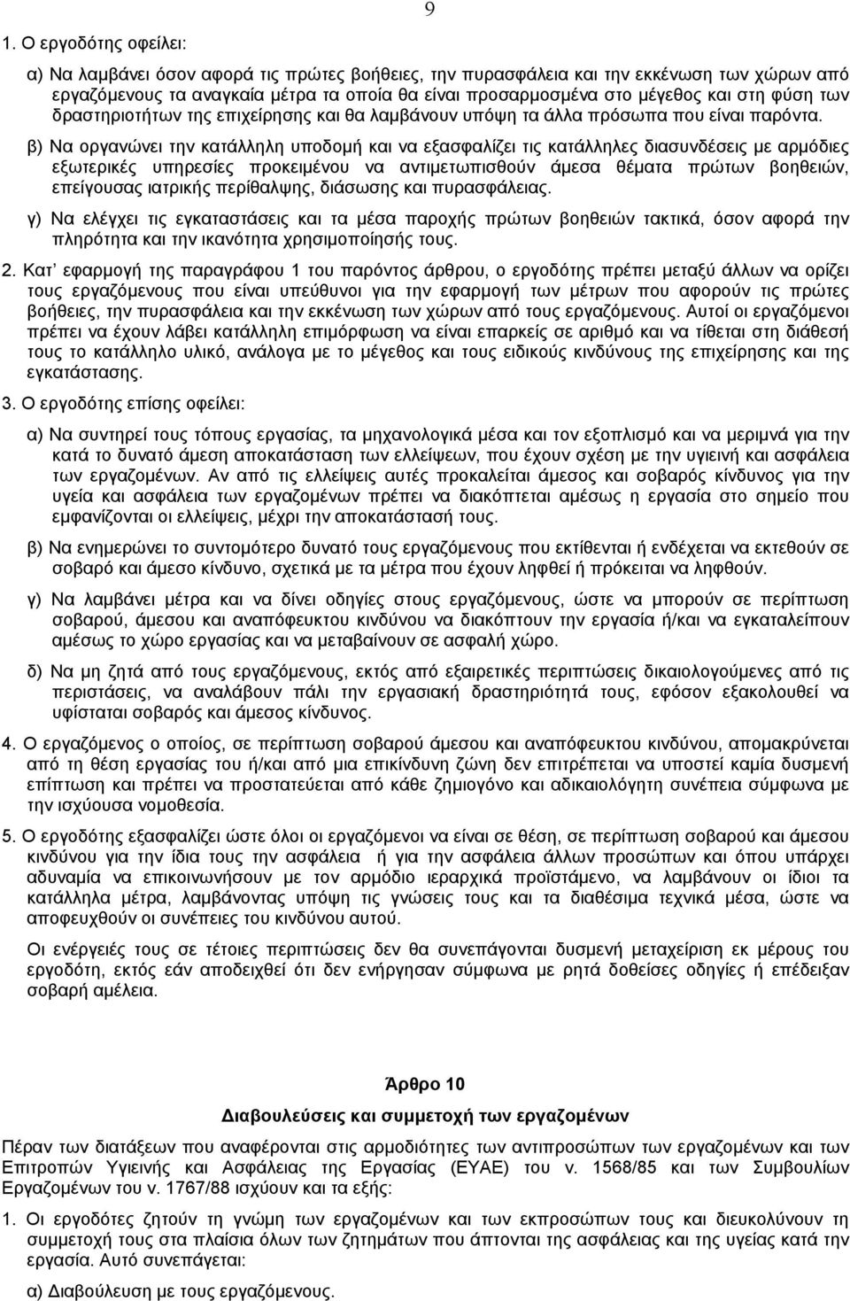 β) Nα οργανώνει την κατάλληλη υποδοµή και να εξασφαλίζει τις κατάλληλες διασυνδέσεις µε αρµόδιες εξωτερικές υπηρεσίες προκειµένου να αντιµετωπισθούν άµεσα θέµατα πρώτων βοηθειών, επείγουσας ιατρικής