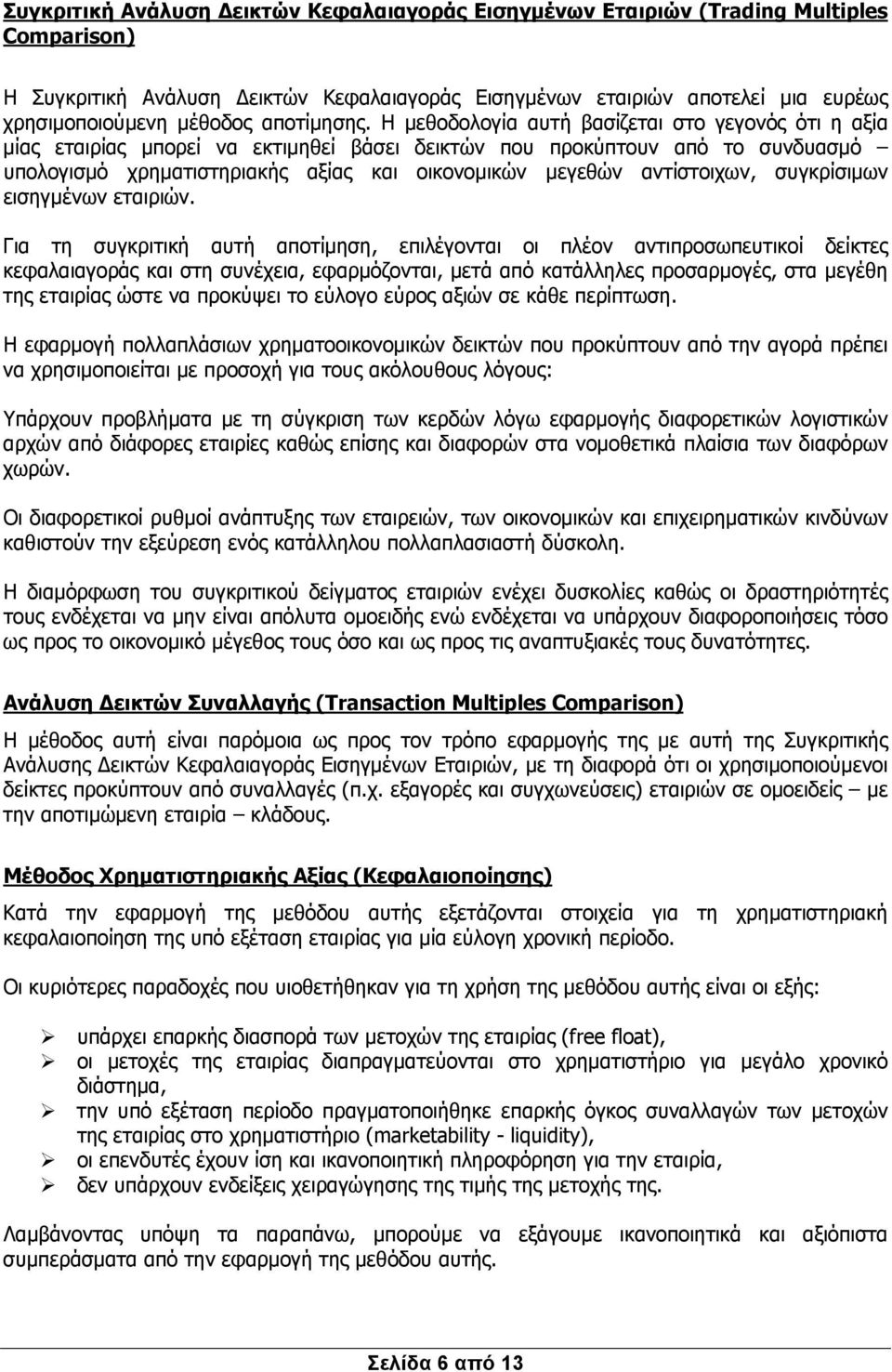 Η μεθοδολογία αυτή βασίζεται στο γεγονός ότι η αξία μίας εταιρίας μπορεί να εκτιμηθεί βάσει δεικτών που προκύπτουν από το συνδυασμό υπολογισμό χρηματιστηριακής αξίας και οικονομικών μεγεθών