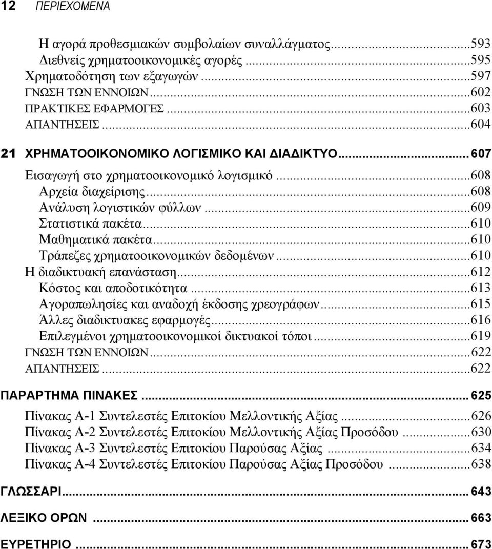 ..610 Μαθηματικά πακέτα...610 Τράπεζες χρηματοοικονομικών δεδομένων...610 Η διαδικτυακή επανάσταση...612 Κόστος και αποδοτικότητα...613 Αγοραπωλησίες και αναδοχή έκδοσης χρεογράφων.