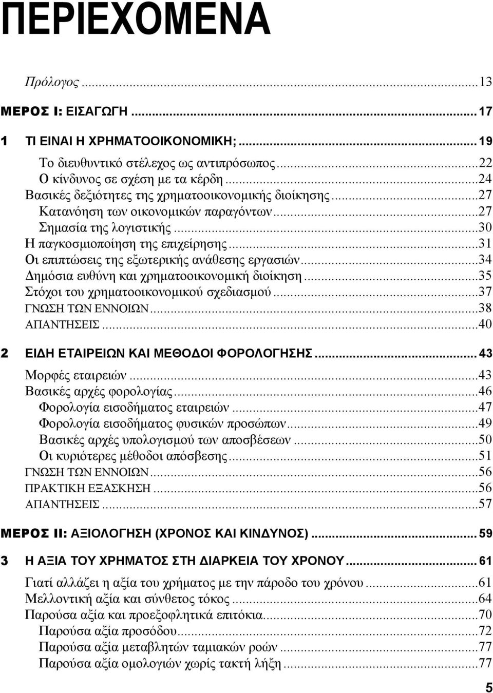 ..31 Οι επιπτώσεις της εξωτερικής ανάθεσης εργασιών...34 Δημόσια ευθύνη και χρηματοοικονομική διοίκηση...35 Στόχοι του χρηματοοικονομικού σχεδιασμού...37 ΓΝΩΣΗ ΤΩΝ ΕΝΝΟΙΩΝ...38 ΑΠΑΝΤΗΣΕΙΣ.