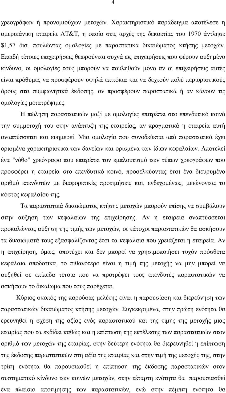 Επειδή τέτοιες επιχειρήσεις θεωρούνται συχνά ως επιχειρήσεις που φέρουν αυξημένο κίνδυνο, οι ομολογίες τους μπορούν να πουληθούν μόνο αν οι επιχειρήσεις αυτές είναι πρόθυμες να προσφέρουν υψηλά