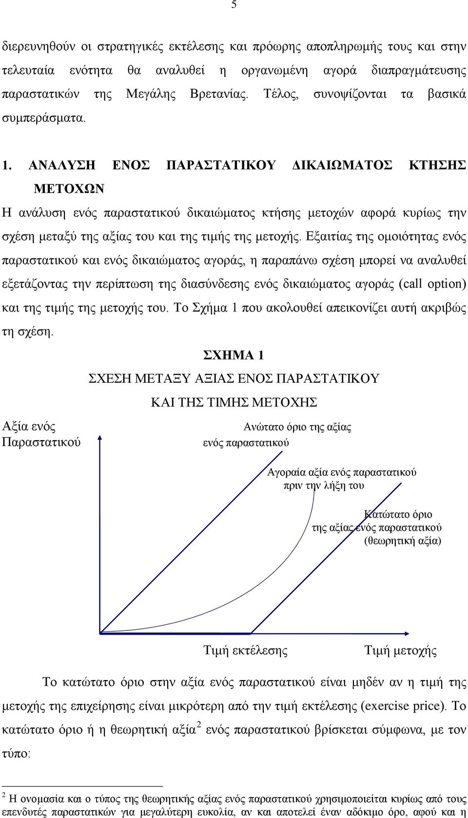 ΑΝΑΛΥΣΗ ΕΝΟΣ ΠΑΡΑΣΤΑΤΙΚΟΥ ΔΙΚΑΙΩΜΑΤΟΣ ΚΤΗΣΗΣ ΜΕΤΟΧΩΝ Η ανάλυση ενός παραστατικού δικαιώματος κτήσης μετοχών αφορά κυρίως την σχέση μεταξύ της αξίας του και της τιμής της μετοχής.