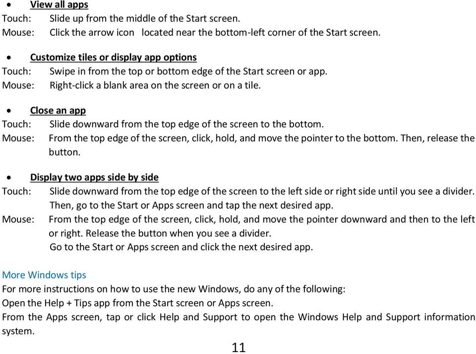 Close an app Touch: Slide downward from the top edge of the screen to the bottom. Mouse: From the top edge of the screen, click, hold, and move the pointer to the bottom. Then, release the button.