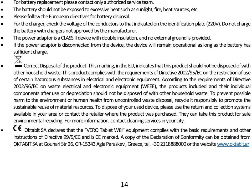 Do not charge the battery with chargers not approved by the manufacturer. The power adaptor is a CLASS II device with double insulation, and no external ground is provided.