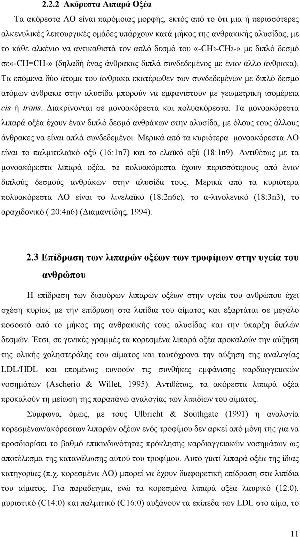 Τα επόμενα δύο άτομα του άνθρακα εκατέρωθεν των συνδεδεμένων με διπλό δεσμό ατόμων άνθρακα στην αλυσίδα μπορούν να εμφανιστούν με γεωμετρική ισομέρεια cis ή trans.