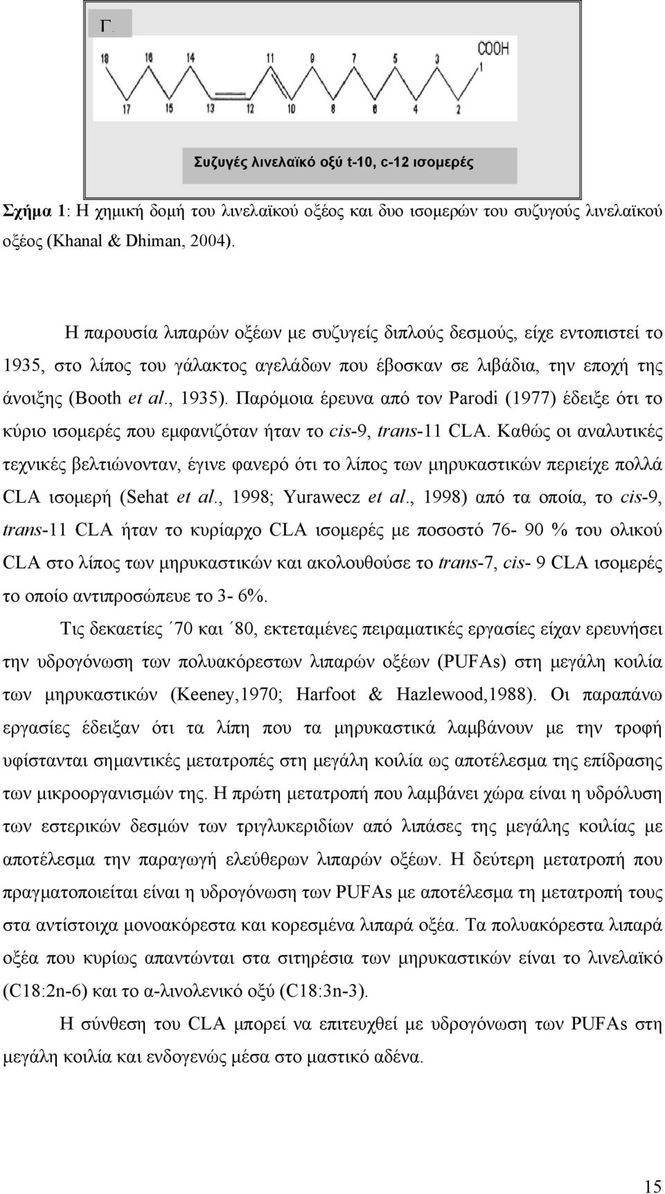 Παρόμοια έρευνα από τον Parodi (1977) έδειξε ότι το κύριο ισομερές που εμφανιζόταν ήταν το cis-9, trans-11 CLA.
