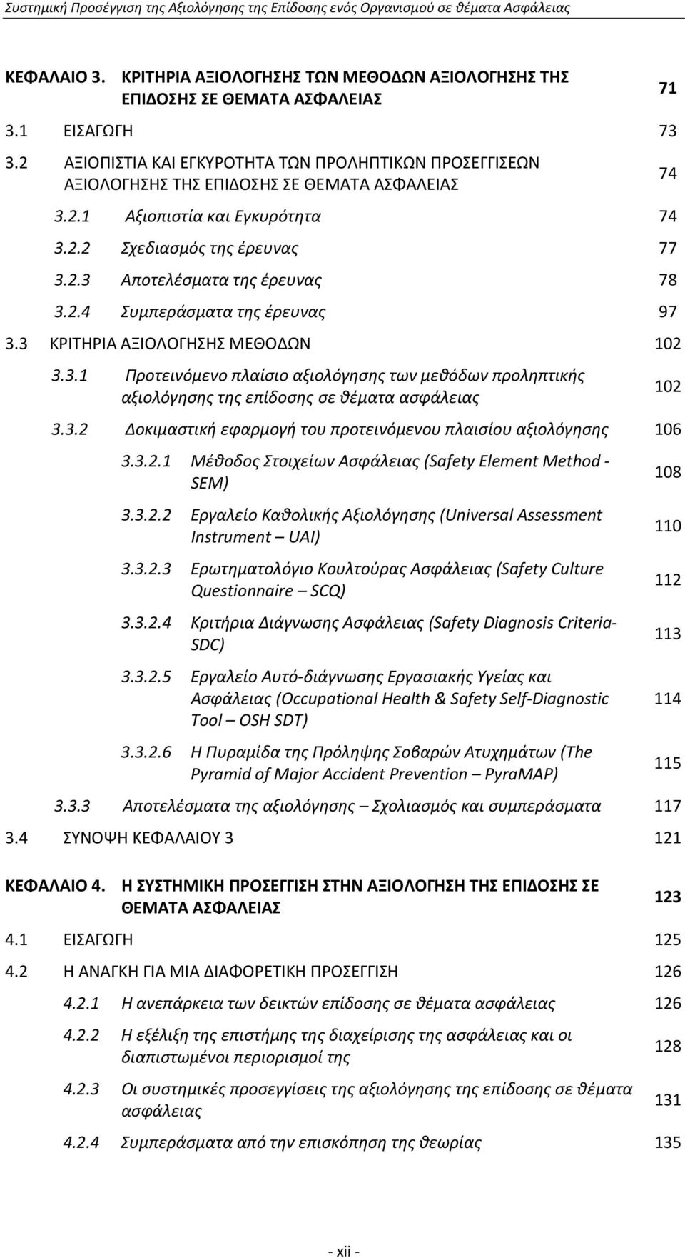 2.4 Συμπεράσματα της έρευνας 97 3.3 ΚΡΙΤΗΡΙΑ ΑΞΙΟΛΟΓΗΣΗΣ ΜΕΘΟΔΩΝ 102 3.3.1 Προτεινόμενο πλαίσιο αξιολόγησης των μεθόδων προληπτικής 102 αξιολόγησης της επίδοσης σε θέματα ασφάλειας 3.3.2 Δοκιμαστική εφαρμογή του προτεινόμενου πλαισίου αξιολόγησης 106 3.