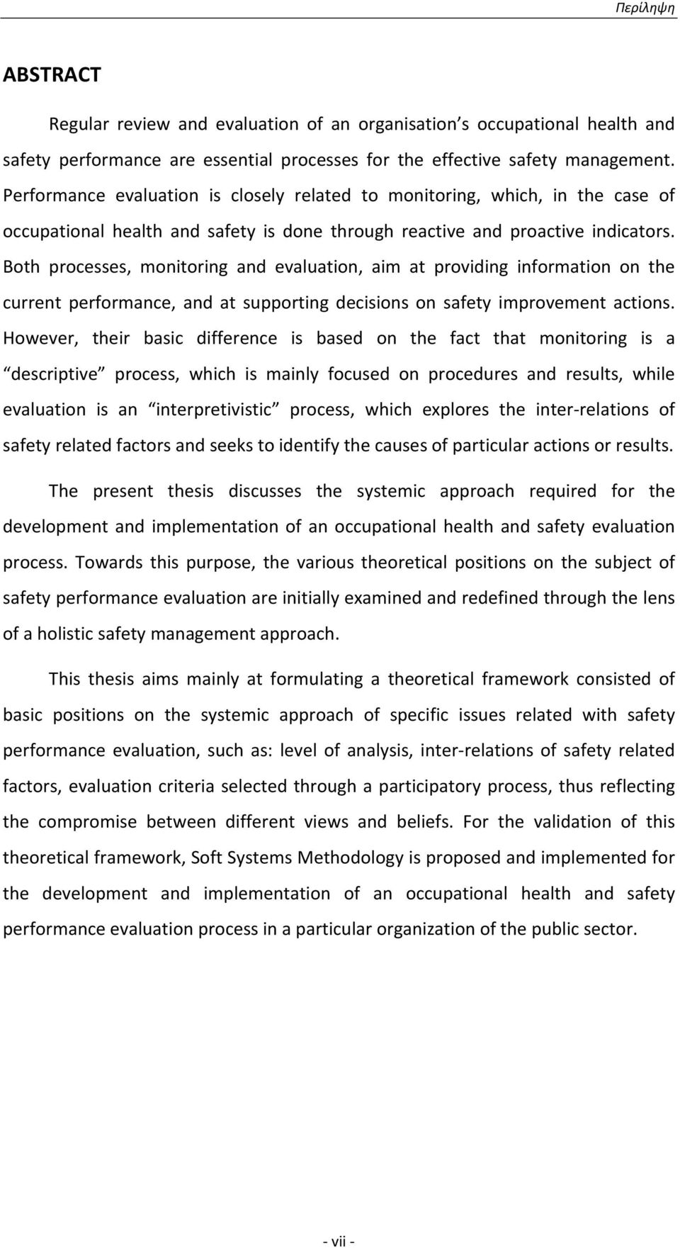 Both processes, monitoring and evaluation, aim at providing information on the current performance, and at supporting decisions on safety improvement actions.