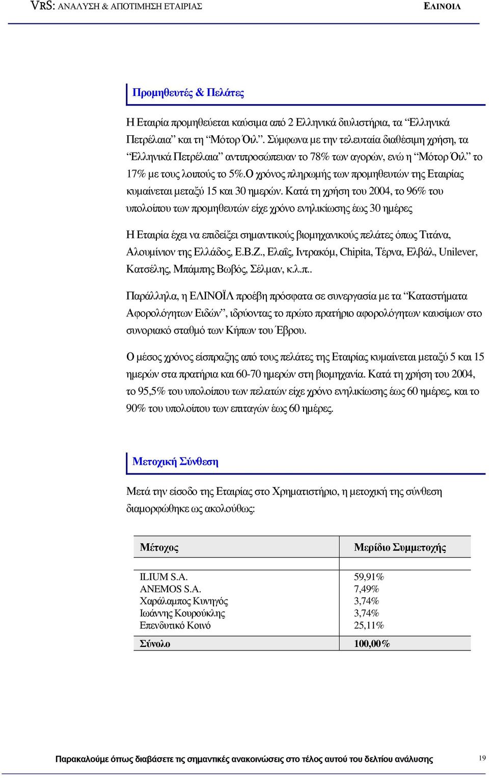 Ο χρόνος πληρωµής των προµηθευτών της Εταιρίας κυµαίνεται µεταξύ 15 και 30 ηµερών.