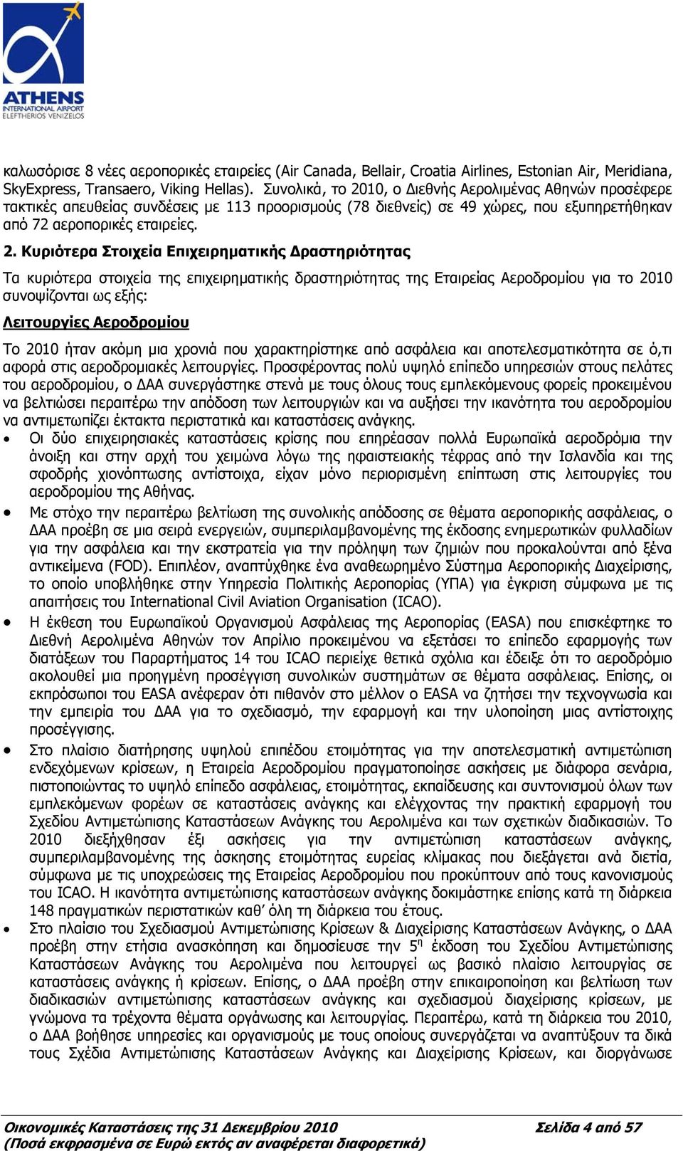 10, ο Διεθνής Αερολιμένας Αθηνών προσέφερε τακτικές απευθείας συνδέσεις με 113 προορισμούς (78 διεθνείς) σε 49 χώρες, που εξυπηρετήθηκαν από 72 αεροπορικές εταιρείες. 2.