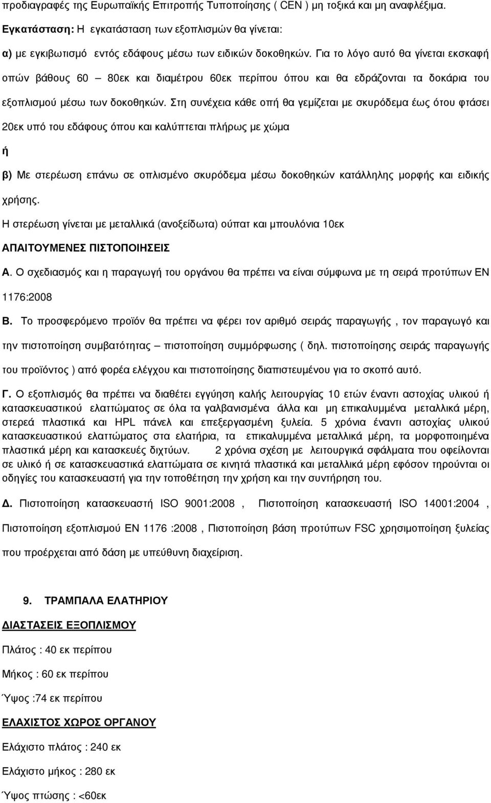 Στη συνέχεια κάθε οπή θα γεµίζεται µε σκυρόδεµα έως ότου φτάσει 20εκ υπό του εδάφους όπου και καλύπτεται πλήρως µε χώµα ή β) Με στερέωση επάνω σε οπλισµένο σκυρόδεµα µέσω δοκοθηκών κατάλληλης µορφής