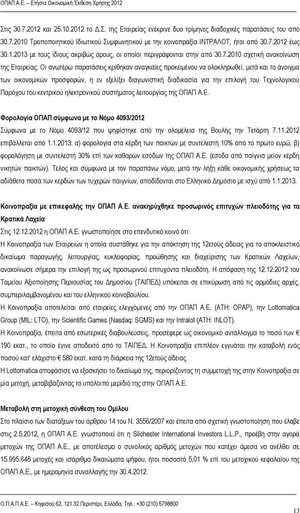 Οι ανωτέρω παρατάσεις κρίθηκαν αναγκαίες προκειμένου να ολοκληρωθεί, μετά και το άνοιγμα των οικονομικών προσφορών, η εν εξελίξει διαγωνιστική διαδικασία για την επιλογή του Τεχνολογικού Παρόχου του