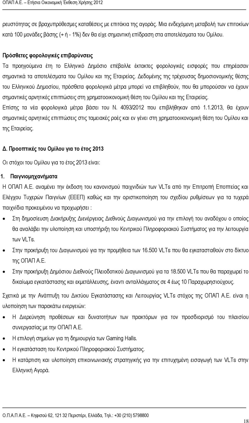 Πρόσθετες φορολογικές επιβαρύνσεις Τα προηγούμενα έτη το Ελληνικό Δημόσιο επέβαλλε έκτακτες φορολογικές εισφορές που επηρέασαν σημαντικά τα αποτελέσματα του Ομίλου και της Εταιρείας.