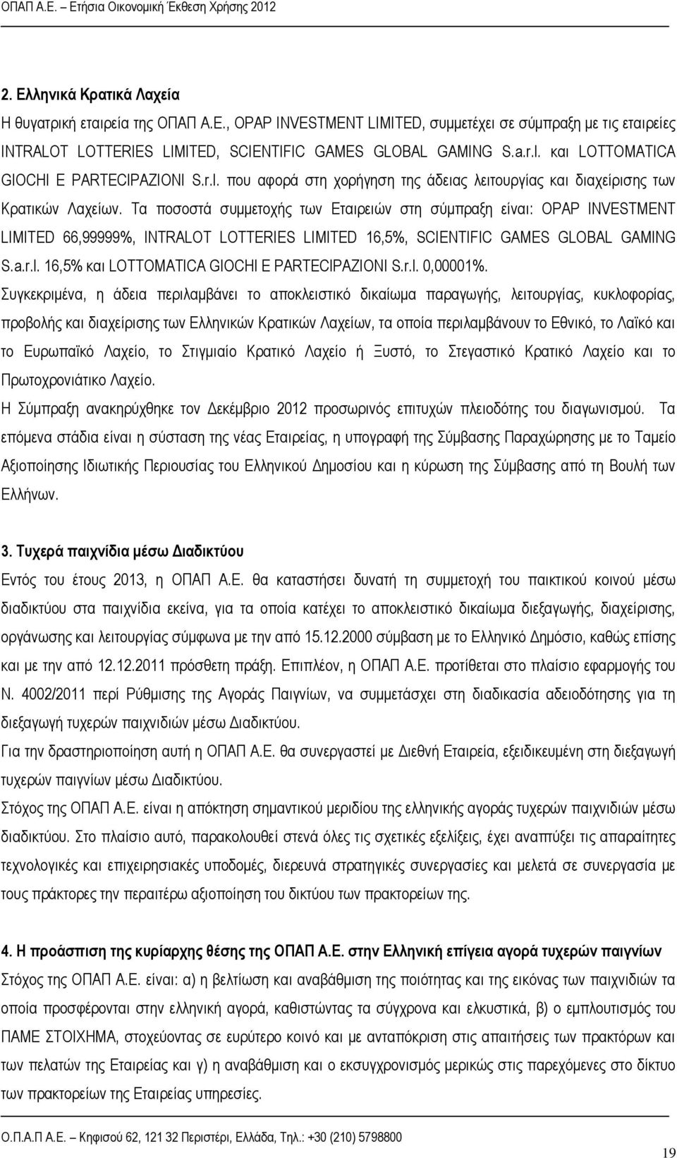 Τα ποσοστά συμμετοχής των Εταιρειών στη σύμπραξη είναι: OPAP INVESTMENT LIMITED 66,99999%, INTRALOT LOTTERIES LIMITED 16,5%, SCIENTIFIC GAMES GLOBAL GAMING S.a.r.l.