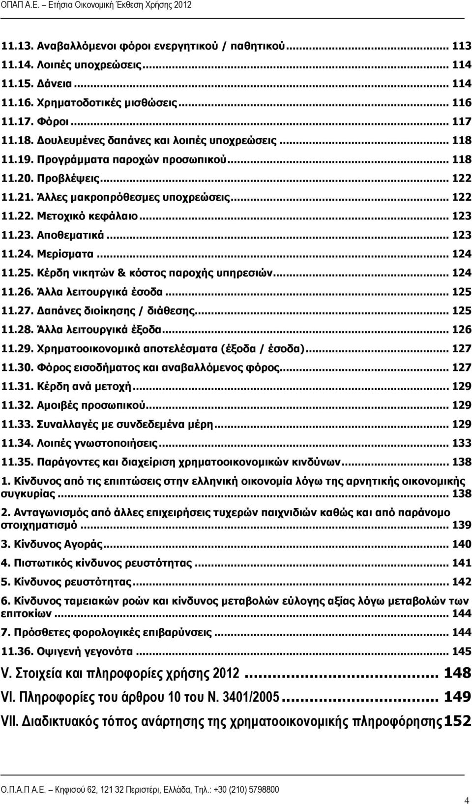 .. 123 11.23. Αποθεματικά... 123 11.24. Μερίσματα... 124 11.25. Κέρδη νικητών & κόστος παροχής υπηρεσιών... 124 11.26. Άλλα λειτουργικά έσοδα... 125 11.27. Δαπάνες διοίκησης / διάθεσης... 125 11.28.