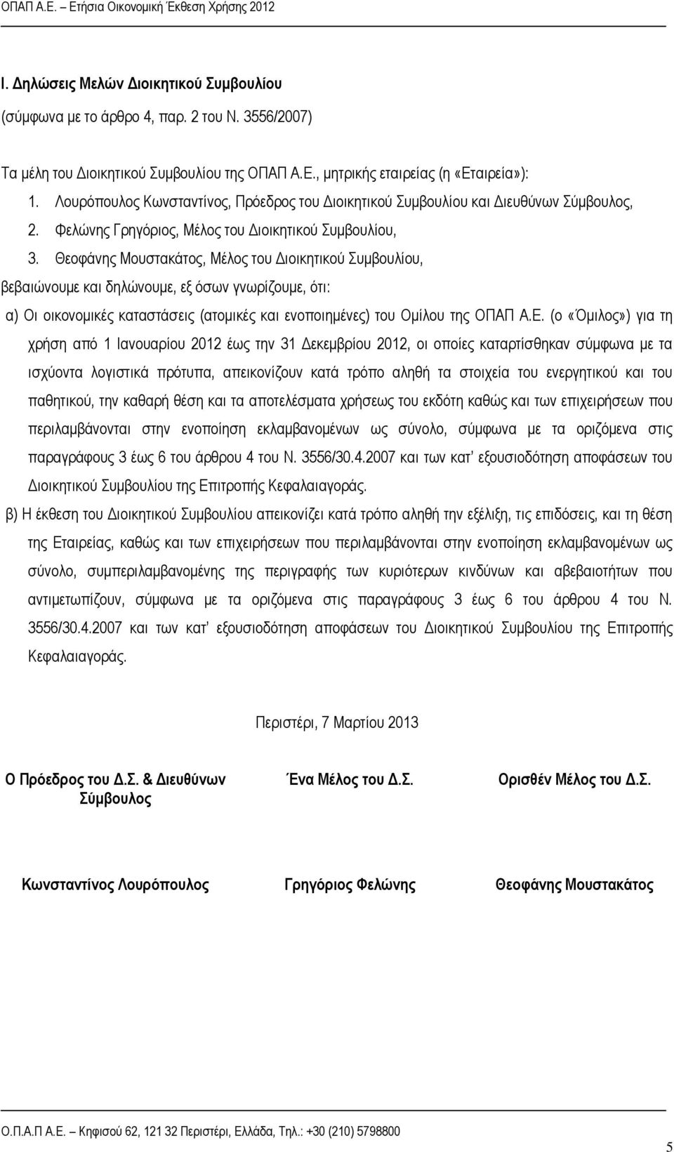 Θεοφάνης Μουστακάτος, Μέλος του Διοικητικού Συμβουλίου, βεβαιώνουμε και δηλώνουμε, εξ όσων γνωρίζουμε, ότι: α) Οι οικονομικές καταστάσεις (ατομικές και ενοποιημένες) του Ομίλου της ΟΠΑΠ Α.Ε.