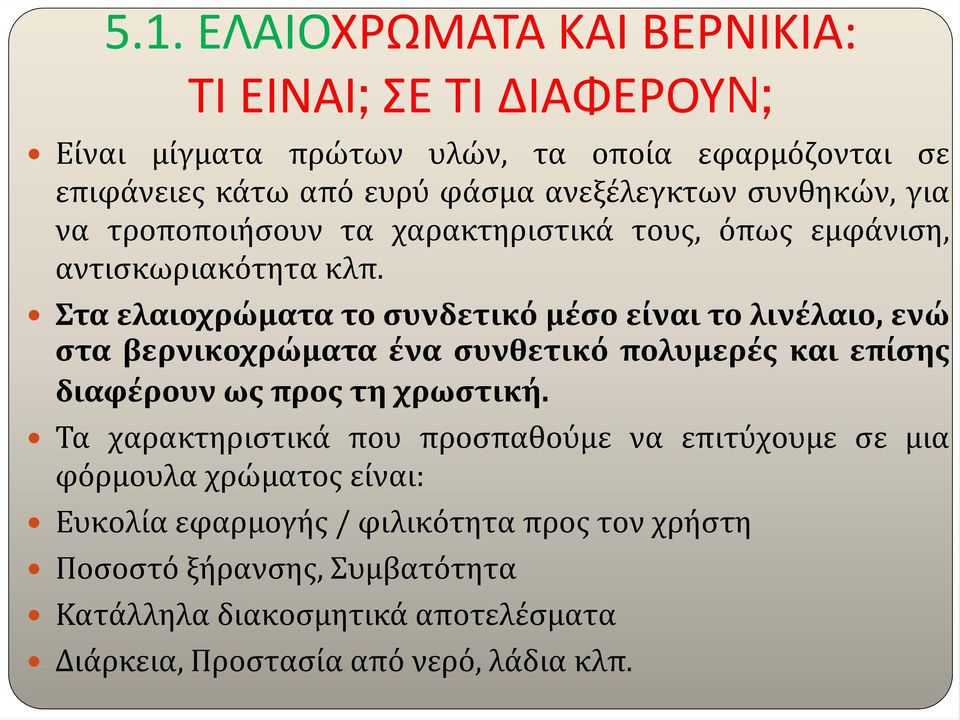 Σταελαιοχρώματατοσυνδετικόμέσοείναιτολινέλαιο, ενώ στα βερνικοχρώματα ένα συνθετικό πολυμερές και επίσης διαφέρουν ως προς τη χρωστική.