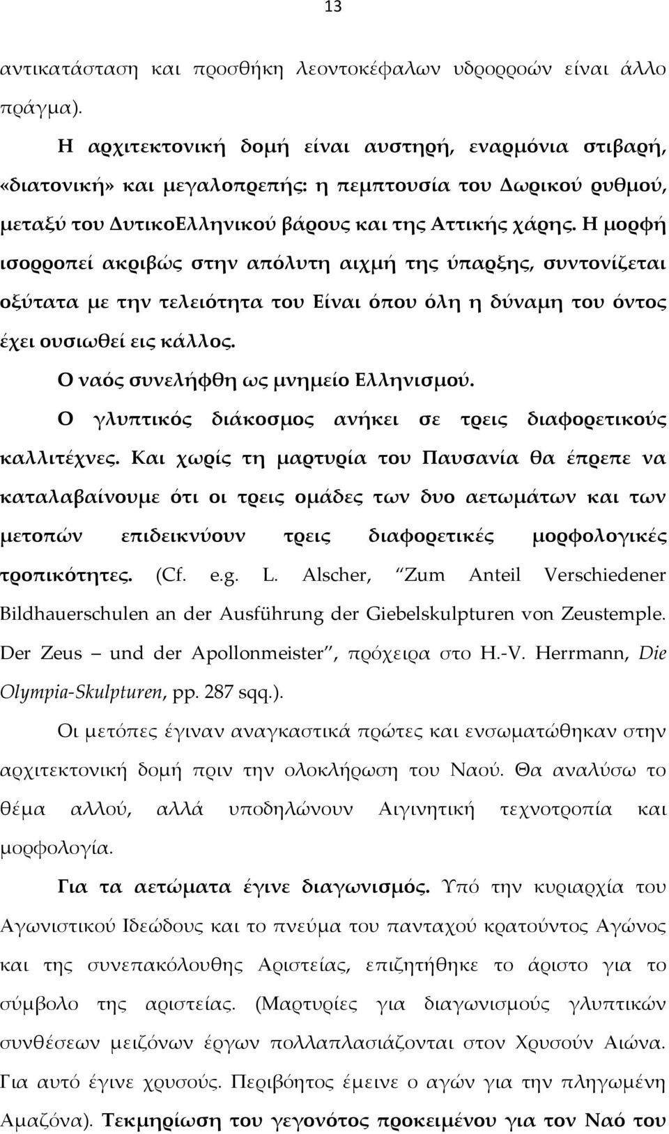 Η μορφή ισορροπεί ακριβώς στην απόλυτη αιχμή της ύπαρξης, συντονίζεται οξύτατα με την τελειότητα του Είναι όπου όλη η δύναμη του όντος έχει ουσιωθεί εις κάλλος. Ο ναός συνελήφθη ως μνημείο Ελληνισμού.