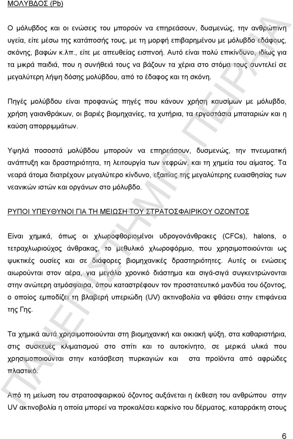 Αυτό είναι πολύ επικίνδυνο, ιδίως για τα μικρά παιδιά, που η συνήθειά τους να βάζουν τα χέρια στο στόμα τους συντελεί σε μεγαλύτερη λήψη δόσης μολύβδου, από το έδαφος και τη σκόνη.