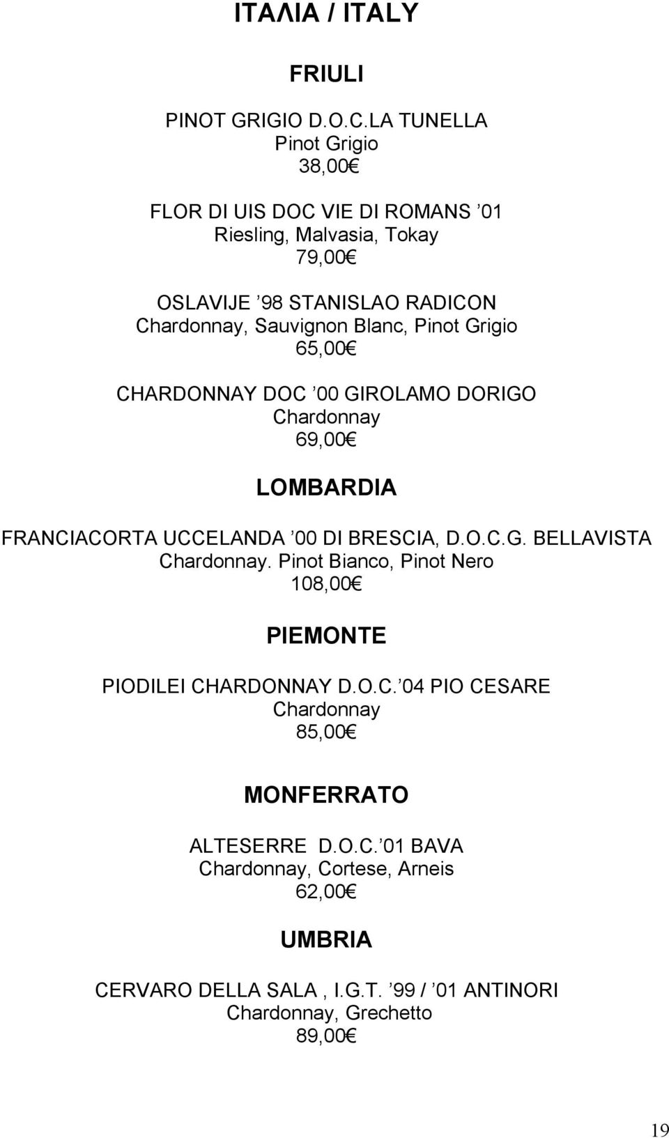 Sauvignon Blanc, Pinot Grigio 65,00 CHARDONNAY DOC 00 GIROLAMO DORIGO 69,00 LOMBARDIA FRANCIACORTA UCCELANDA 00 DI BRESCIA, D.O.C.G. BELLAVISTA.
