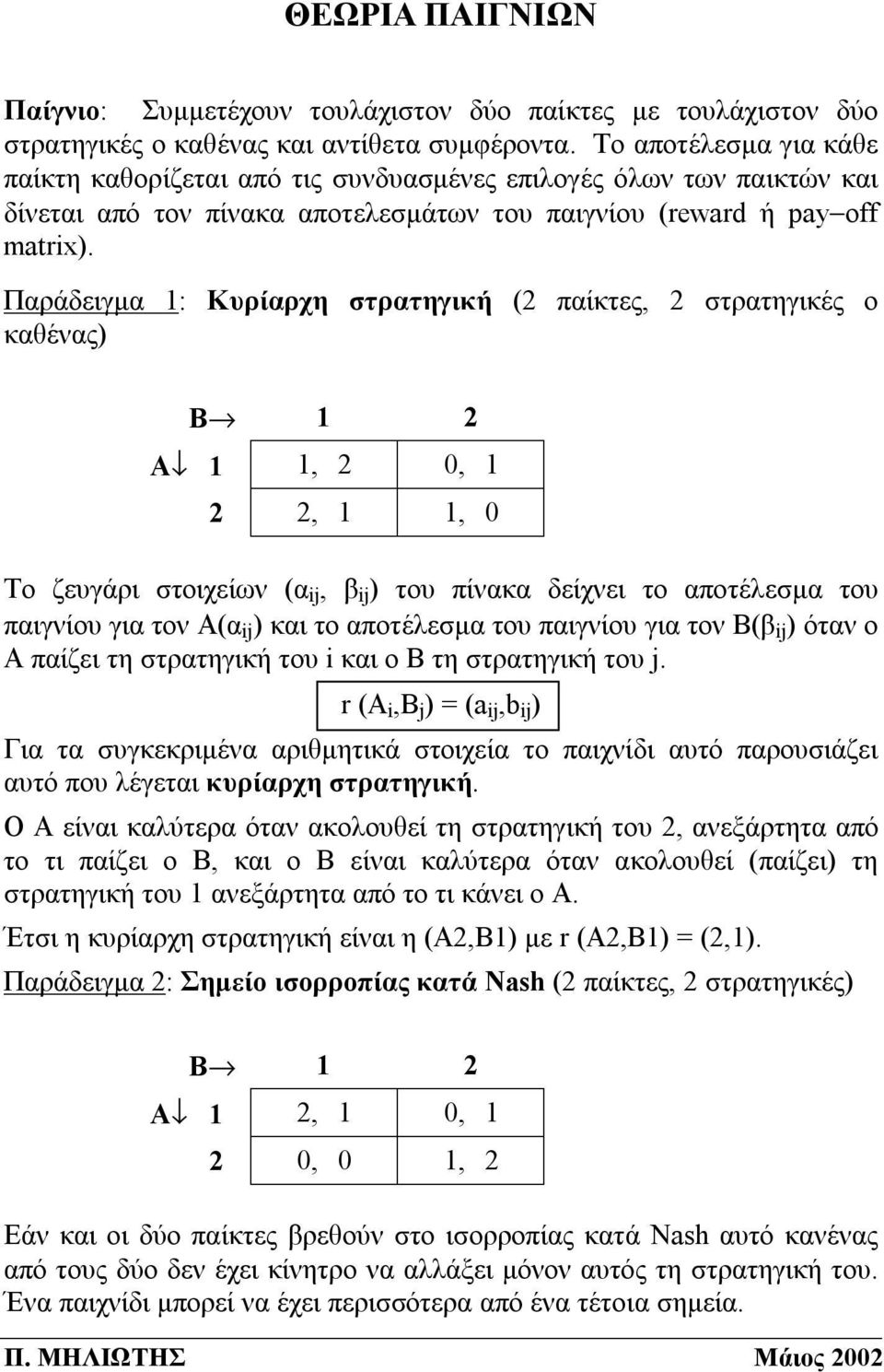 Παράδειγμα : Κυρίαρχη στρατηγική (2 παίκτες, 2 στρατηγικές ο καθένας) Βfi 2 Αfl, 2 0, 2 2,, 0 Το ζευγάρι στοιχείων (α ij, β ij ) του πίνακα δείχνει το αποτέλεσμα του παιγνίου για τον Α(α ij ) και το