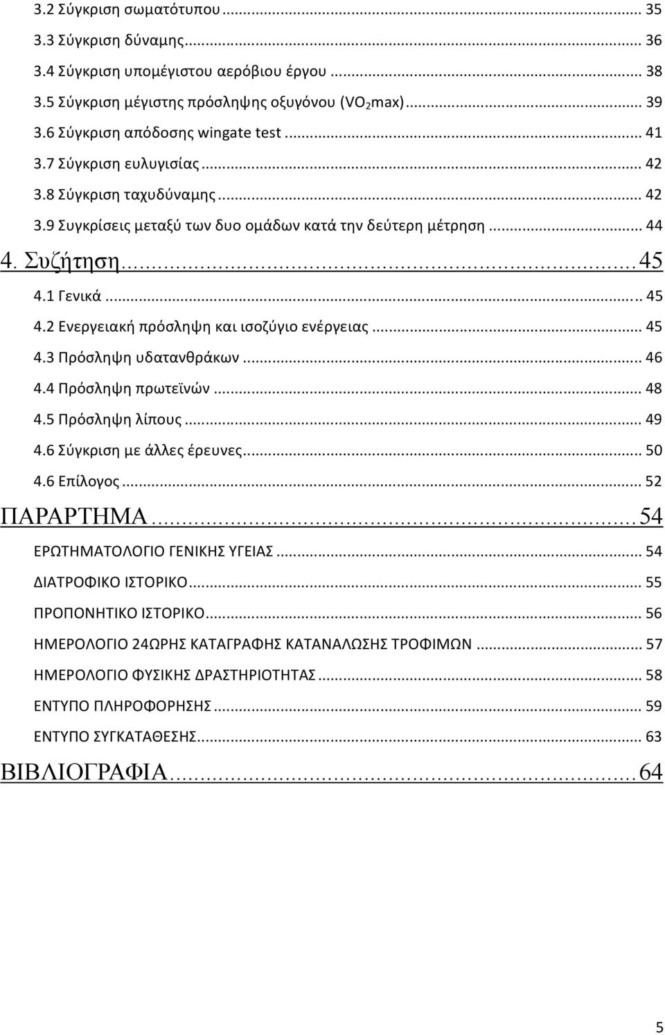 2 Ενεργειακή πρόσληψη και ισοζύγιο ενέργειας... 45 4.3 Πρόσληψη υδατανθράκων... 46 4.4 Πρόσληψη πρωτεϊνών... 48 4.5 Πρόσληψη λίπους... 49 4.6 Σύγκριση με άλλες έρευνες... 50 4.6 Επίλογος.