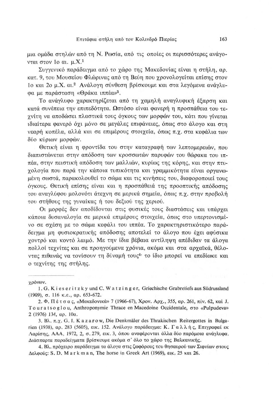 2 Ανάλογη σύνθεση βρίσκουμε και στα λεγάμενα ανάγλυφα με παράσταση «Θράκα ιππέα»3. 4 Το ανάγλυφο χαρακτηρίζεται από τη χαμηλή αναγλυφική έξαρση και κατά συνέπεια την επιπεδότητα.