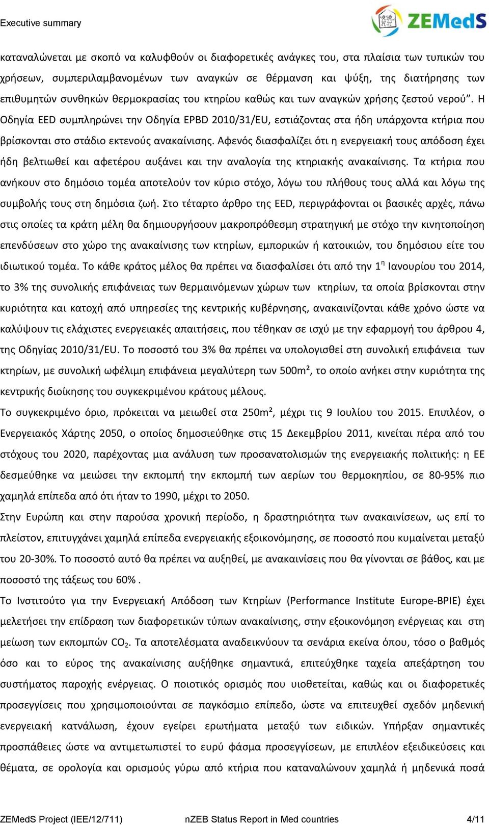 Η Οδηγία EED συμπληρώνει την Οδηγία EPBD 2010/31/EU, εστιάζοντας στα ήδη υπάρχοντα κτήρια που βρίσκονται στο στάδιο εκτενούς ανακαίνισης.