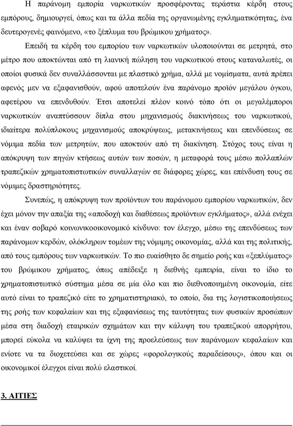 Επειδή τα κέρδη του εμπορίου των ναρκωτικών υλοποιούνται σε μετρητά, στο μέτρο που αποκτώνται από τη λιανική πώληση του ναρκωτικού στους καταναλωτές, οι οποίοι φυσικά δεν συναλλάσσονται με πλαστικό