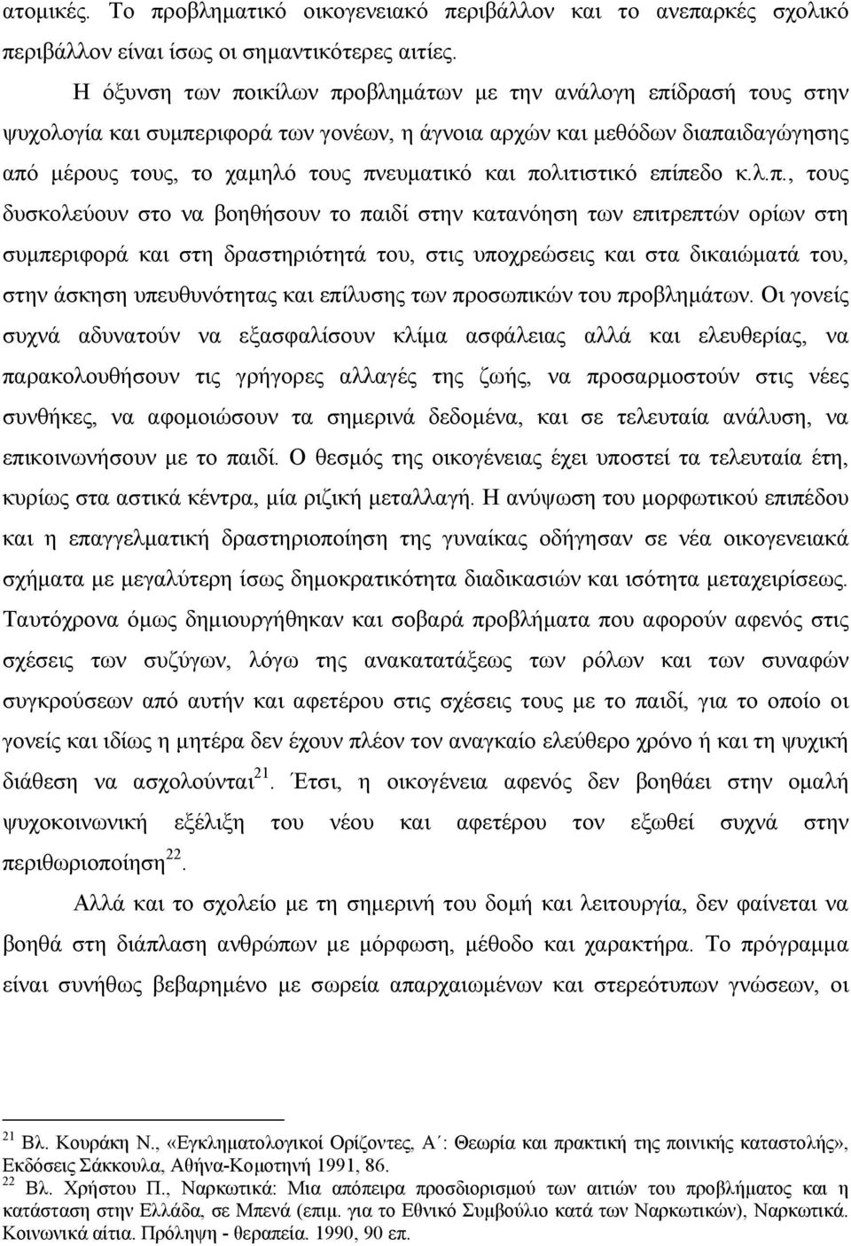 πολιτιστικό επίπεδο κ.λ.π., τους δυσκολεύουν στο να βοηθήσουν το παιδί στην κατανόηση των επιτρεπτών ορίων στη συμπεριφορά και στη δραστηριότητά του, στις υποχρεώσεις και στα δικαιώματά του, στην