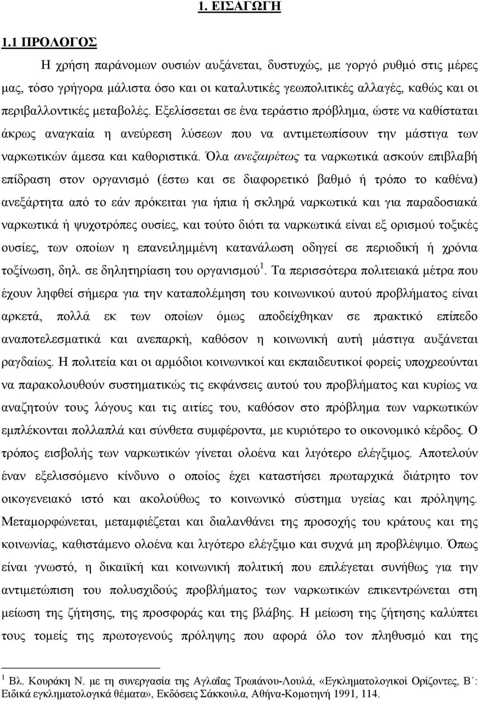 Εξελίσσεται σε ένα τεράστιο πρόβλημα, ώστε να καθίσταται άκρως αναγκαία η ανεύρεση λύσεων που να αντιμετωπίσουν την μάστιγα των ναρκωτικών άμεσα και καθοριστικά.