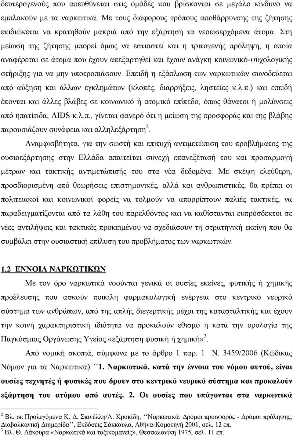 Στη μείωση της ζήτησης μπορεί όμως να εστιαστεί και η τριτογενής πρόληψη, η οποία αναφέρεται σε άτομα που έχουν απεξαρτηθεί και έχουν ανάγκη κοινωνικό-ψυχολογικής στήριξης για να μην υποτροπιάσουν.