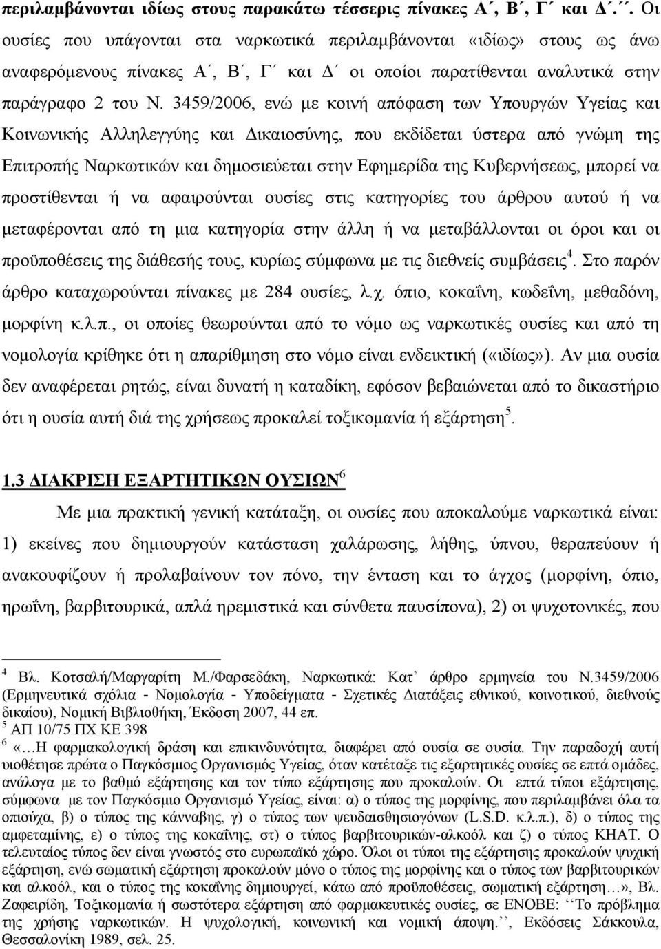 3459/2006, ενώ με κοινή απόφαση των Υπουργών Υγείας και Κοινωνικής Αλληλεγγύης και Δικαιοσύνης, που εκδίδεται ύστερα από γνώμη της Επιτροπής Ναρκωτικών και δημοσιεύεται στην Εφημερίδα της