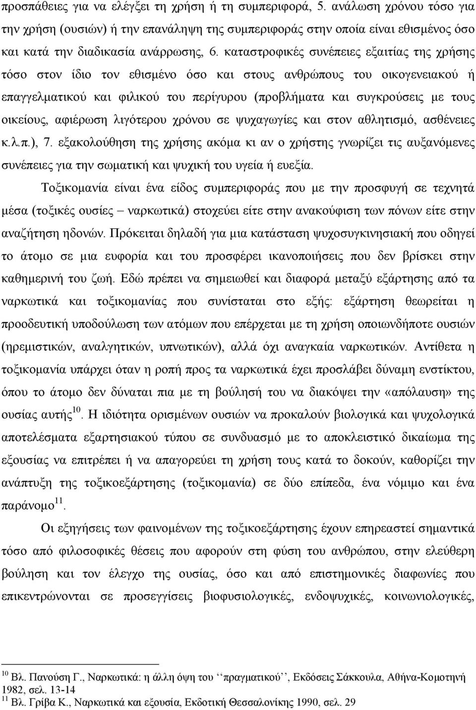 καταστροφικές συνέπειες εξαιτίας της χρήσης τόσο στον ίδιο τον εθισμένο όσο και στους ανθρώπους του οικογενειακού ή επαγγελματικού και φιλικού του περίγυρου (προβλήματα και συγκρούσεις με τους