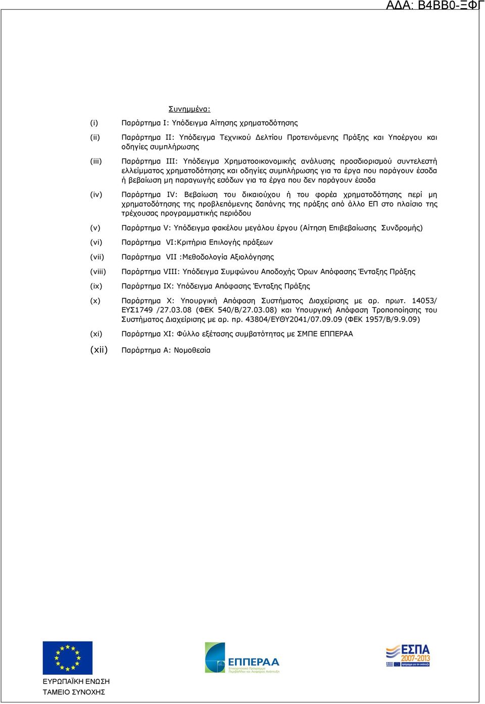 εσόδων για τα έργα που δεν παράγουν έσοδα Παράρτημα IV: Βεβαίωση του δικαιούχου ή του φορέα χρηματοδότησης περί μη χρηματοδότησης της προβλεπόμενης δαπάνης της πράξης από άλλο ΕΠ στο πλαίσιο της