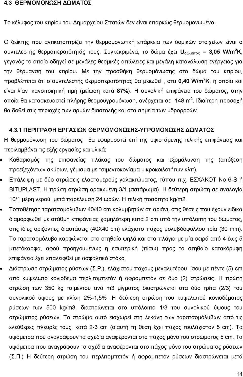 Συγκεκριμένα, το δώμα έχει U δώματος = 3,05 W/m 2 K, γεγονός το οποίο οδηγεί σε μεγάλες θερμικές απώλειες και μεγάλη κατανάλωση ενέργειας για την θέρμανση του κτιρίου.